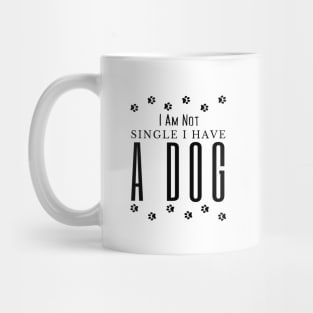 Dog lovers I Am Not Single I Have A Dog Mug